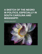 A Sketch of the Negro in Politics, Especially in South Carolina and Mississippi