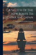 A Sketch Of The New Route To China And Japan: By The Pacific Mail Steamship Co.'s Through Line Of Steamships Between New York, Yokohama And Hong Kong, Via The Isthmus Of Panama And San Francisco