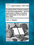 A Sketch of the Torrens System of Land Title Registration: And Its Application in Other Countries, and Especially in the State, of New York (Classic Reprint)