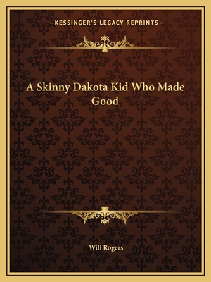 A Skinny Dakota Kid Who Made Good - Rogers, Will