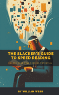 A Slacker's Guide to Speed Reading: Unlock Your Full Reading Potential