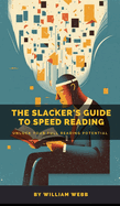 A Slacker's Guide to Speed Reading: Unlock Your Full Reading Potential