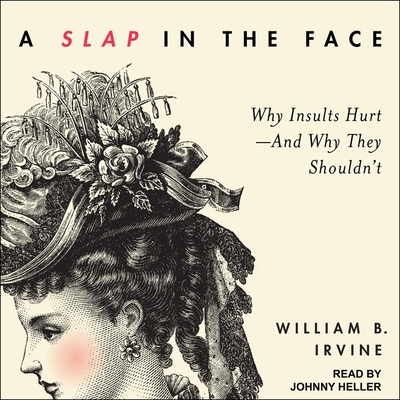 A Slap in the Face: Why Insults Hurt--And Why They Shouldn't - Heller, Johnny (Read by), and Irvine, William B