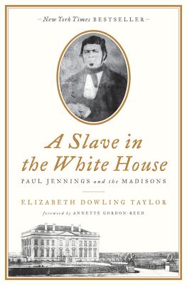 A Slave in the White House: Paul Jennings and the Madisons - Taylor, Elizabeth Dowling, and Gordon-Reed, Annette (Foreword by)