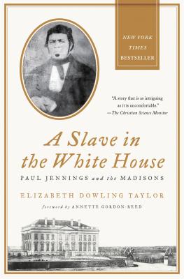 A Slave in the White House: Paul Jennings and the Madisons - Taylor, Elizabeth Dowling, and Gordon-Reed, Annette (Foreword by)