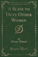 A Slave to Duty Other Women (Classic Reprint)