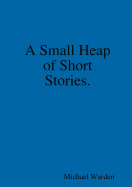 A Small Heap of Short Stories.