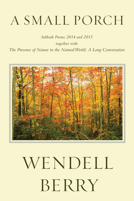 A Small Porch: Sabbath Poems 2014 and 2015 - Berry, Wendell