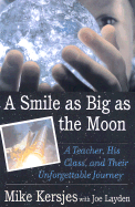 A Smile as Big as the Moon: A Teacher, His Class, and Their Unforgettable Journey - Kersjes, Mike, and Layden, Joe, and Kersjes, Michael E