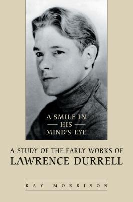 A Smile in His Mind's Eye: A Study of the Early Works of Lawrence Durrell - Morrison, Ray