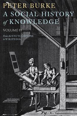 A Social History of Knowledge II: From the Encyclopaedia to Wikipedia - Burke, Peter