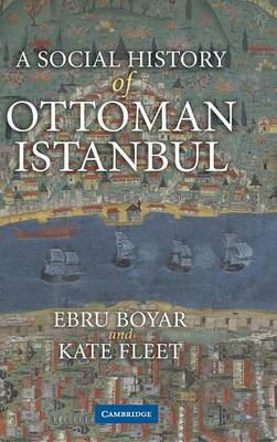 A Social History of Ottoman Istanbul - Boyar, Ebru, and Fleet, Kate