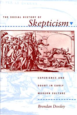 A Social History of Skepticism: Experience and Doubt in Early Modern Culture - Dooley, Brendan Maurice