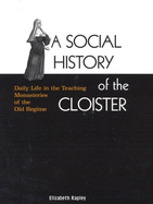 A Social History of the Cloister: Daily Life in the Teaching Monasteries of the Old Regime Volume 43