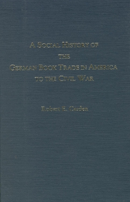 A Social History of the German Book Trade in America to the Civil War - Cazden, Robert E