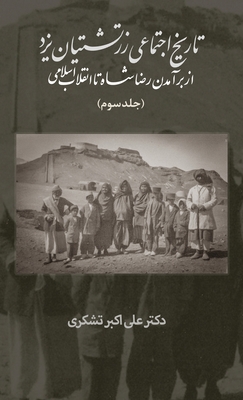A Social History of the Zoroastrians of Yazd: From the Rise of Reza Shah to the Islamic Revolution - Tashakori, Ali, Dr.