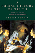 A Social History of Truth: Civility and Science in Seventeenth-Century England - Shapin, Steven