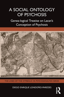 A Social Ontology of Psychosis: Genea-logical Treatise on Lacan's Conception of Psychosis - Londoo-Paredes, Diego Enrique