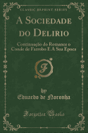 A Sociedade Do Delirio: Continua??o Do Romance O Conde de Farrobo E a Sua Epoca (Classic Reprint)