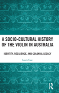 A Socio-Cultural History of the Violin in Australia: Identity, Resilience, and Colonial Legacy