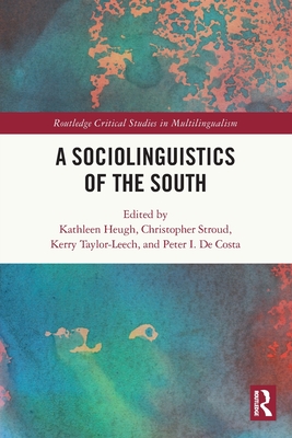 A Sociolinguistics of the South - Heugh, Kathleen (Editor), and Stroud, Christopher (Editor), and Taylor-Leech, Kerry (Editor)