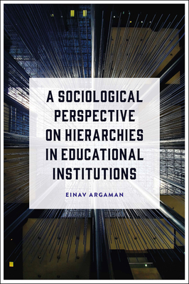 A Sociological Perspective on Hierarchies in Educational Institutions - Argaman, Einav