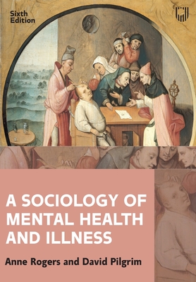 A Sociology of Mental Health and Illness 6e - Rogers, Anne, and Pilgrim, David