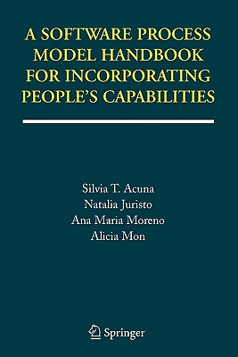 A Software Process Model Handbook for Incorporating People's Capabilities - Acuna, Silvia T., and Juristo, Natalia, and Moreno, Ana Maria
