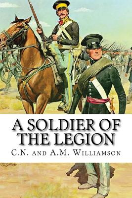 A Soldier of the Legion - A M Williamson and C N Williamson