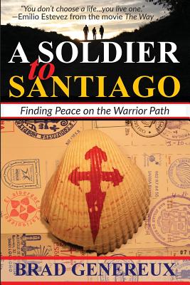 A Soldier to Santiago: Finding Peace on the Warrior Path - Genereux, Brad, and Warfield, Heather A (Foreword by), and Esser, Christine Bridges, Dr. (Afterword by)