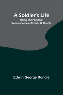 A Soldier's Life: Being the Personal Reminiscences of Edwin G. Rundle
