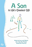 A Son Is Life's Greatest Gift: Words of Love and Advice for a Son Any Parent Would Be Proud of - Morris, Gary (Editor)