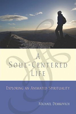 A Soul-Centered Life: Exploring an Animated Spirituality - Demkovich, Michael, P