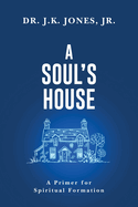 A Soul's House: A Primer for Spiritual Formation
