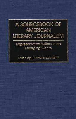 A Sourcebook of American Literary Journalism: Representative Writers in an Emerging Genre - Connery, Thomas B.