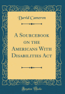A Sourcebook on the Americans with Disabilities ACT (Classic Reprint)