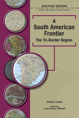 A South American Frontier: The Tri-Border Region - Lewis, Daniel, and Mitchell, George J, Senator (Foreword by), and Matray, James I, Senator (Introduction by)