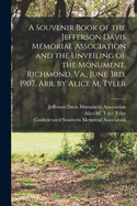 A Souvenir Book of the Jefferson Davis Memorial Association and the Unveiling of the Monument, Richmond, Va., June 3rd, 1907. Arr. by Alice M. Tyler