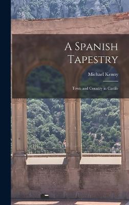 A Spanish Tapestry; Town and Country in Castile - Kenny, Michael