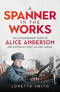 A Spanner in the Works: The extraordinary story of Alice Anderson and Australia's first all female garage