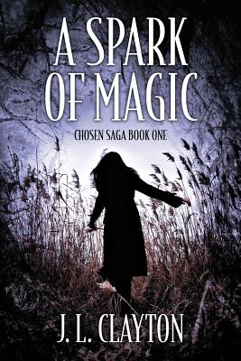 A Spark of Magic: Chosen Saga Book One - Clayton, J L