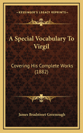 A Special Vocabulary to Virgil: Covering His Complete Works (1882)