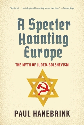 A Specter Haunting Europe: The Myth of Judeo-Bolshevism - Hanebrink, Paul