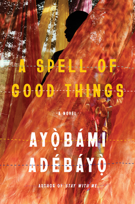 A Spell of Good Things - Adebayo, Ayobami