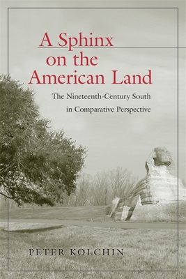 A Sphinx on the American Land: The Nineteenth-Century South in Comparative Perspective - Kolchin, Peter