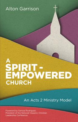 A Spirit-Empowered Church: An Acts 2 Ministry Model - Garrison, Alton, and Rodriguez, Samuel (Foreword by)