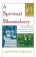 A Spiritual Bloomsbury: Hinduism and Homosexuality in the Lives and Writings of Edward Carpenter, E.M. Forster, and Christopher Isherwood