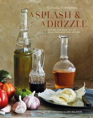 A Splash and a Drizzle...: Getting the Most Out of Oil and Vinegar in Your Kitchen - Ferrigno, Ursula