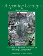 A Sporting Century: The History of the British Association for Shooting and Conservation
