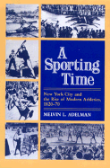 A Sporting Time: New York City and the Rise of Modern Athletics, 1820-70 - Adelman, Melvin L